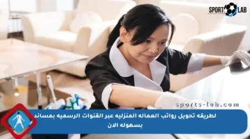 لطريقة تحويل رواتب العمالة المنزلية عبر القنوات الرسمية بمساند بسهولة الآن